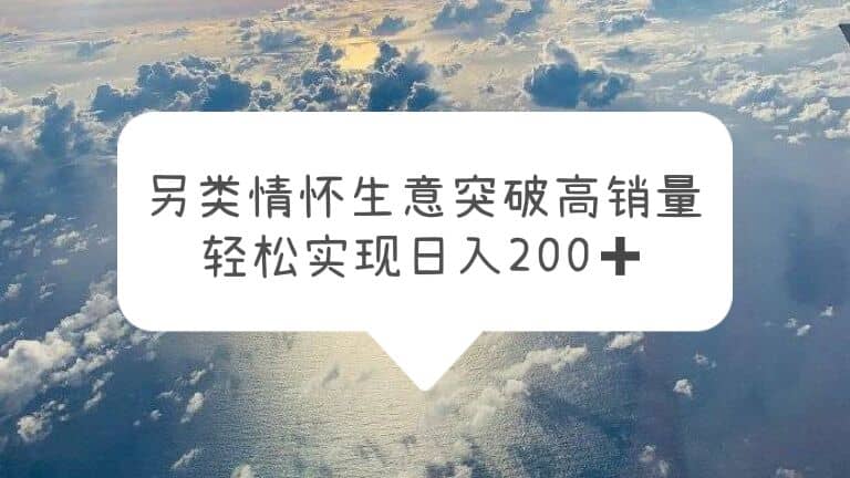 另类情怀信息差生意，突破高销量，轻松实现日入200+-爱省资源网