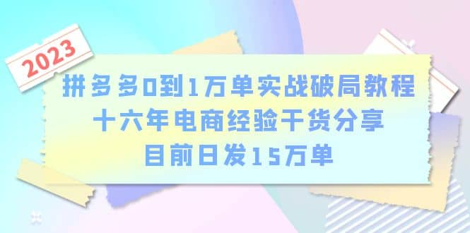 拼多多0到1万单实战破局教程，十六年电商经验干货分享，目前日发15万单-爱省资源网