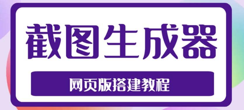 2023最新在线截图生成器源码+搭建视频教程，支持电脑和手机端在线制作生成-爱省资源网