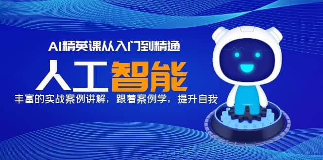 AI精英课从入门到精通，丰富的实战案例讲解，跟着案例学，提升自我-爱省资源网