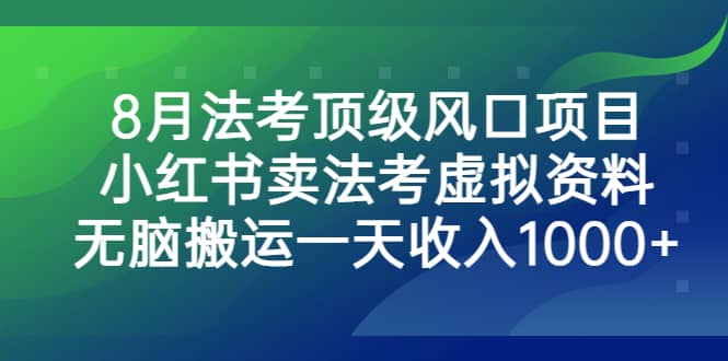 8月法考顶级风口项目，小红书卖法考虚拟资料，无脑搬运一天收入1000+-爱省资源网