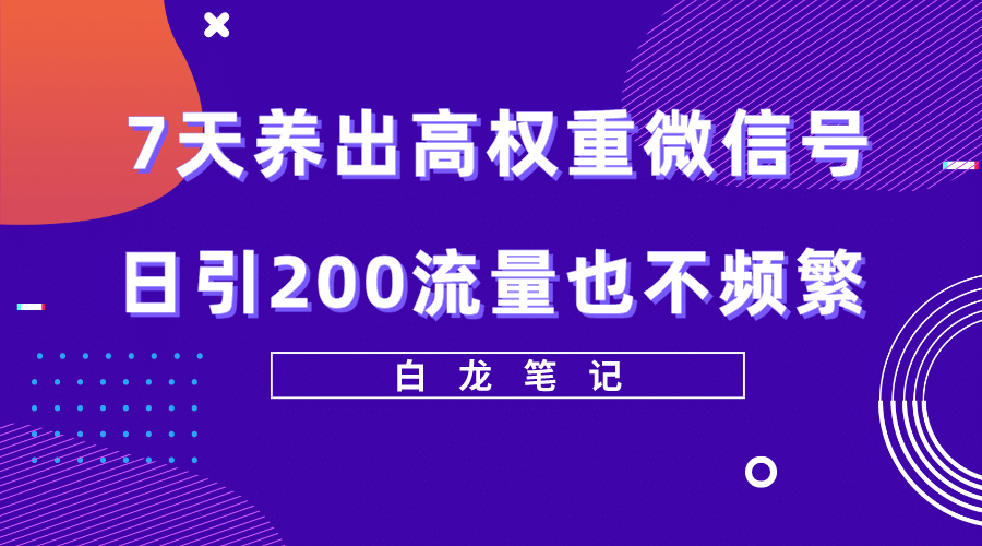 7天养出高权重微信号，日引200流量也不频繁，方法价值3680元-爱省资源网