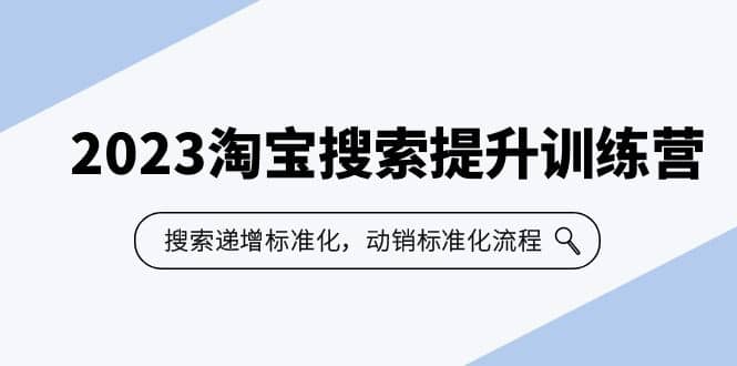 2023淘宝搜索-提升训练营，搜索-递增标准化，动销标准化流程（7节课）-爱省资源网