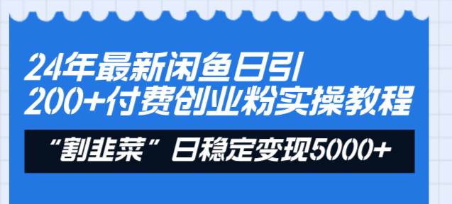 24年最新闲鱼日引200+付费创业粉，割韭菜每天5000+收益实操教程！-爱省资源网