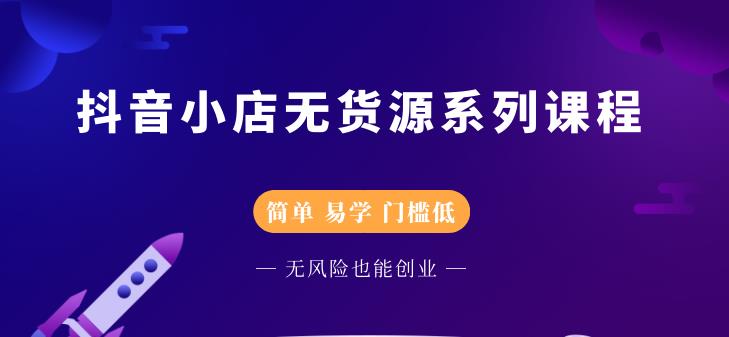 抖音小店无货源系列课程，简单，易学，门槛低-爱省资源网