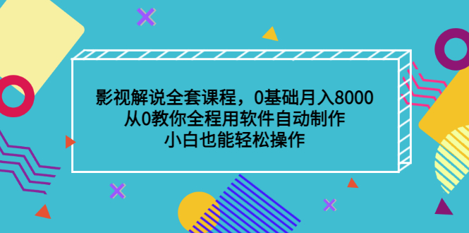 影视解说全套课程，0基础月入8000，从0教你全程用软件自动制作，有手就行-爱省资源网