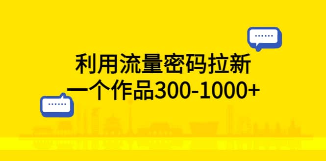利用流量密码拉新，一个作品300-1000+-爱省资源网