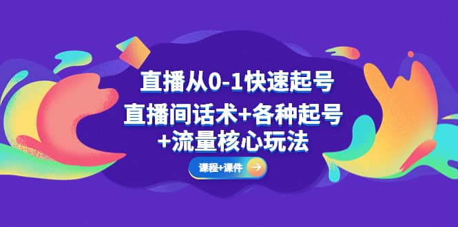 直播从0-1快速起号，直播间话术+各种起号+流量核心玩法(全套课程+课件)-爱省资源网