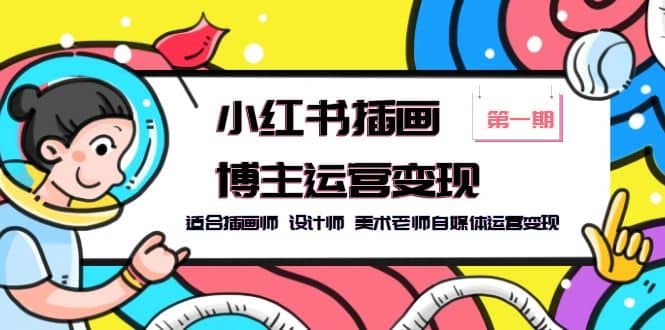 小红书插画博主运营变现-第1期，适合插画师 设计师 美术老师自媒体运营变现-爱省资源网