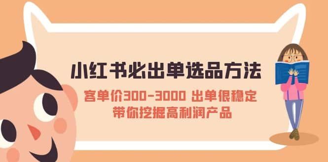 小红书必出单选品方法：客单价300-3000 出单很稳定 带你挖掘高利润产品-爱省资源网
