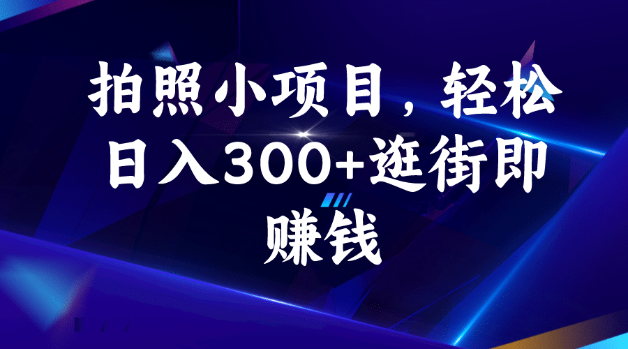 拍照小项目，轻松日入300+逛街即赚钱-爱省资源网