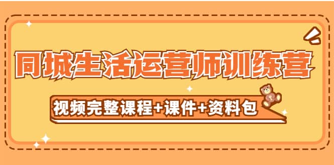 某收费培训-同城生活运营师训练营（视频完整课程+课件+资料包）无水印-爱省资源网