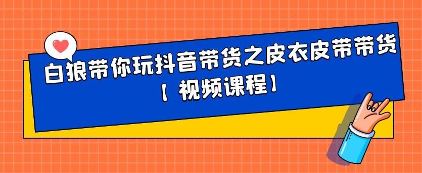 白狼带你玩抖音带货之皮衣皮带带货【视频课程】-爱省资源网