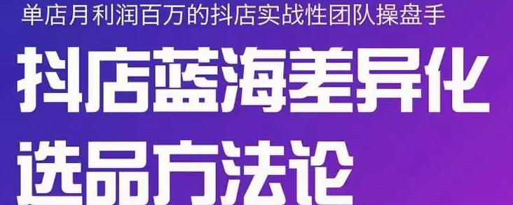 小卒抖店终极蓝海差异化选品方法论，全面介绍抖店无货源选品的所有方法-爱省资源网