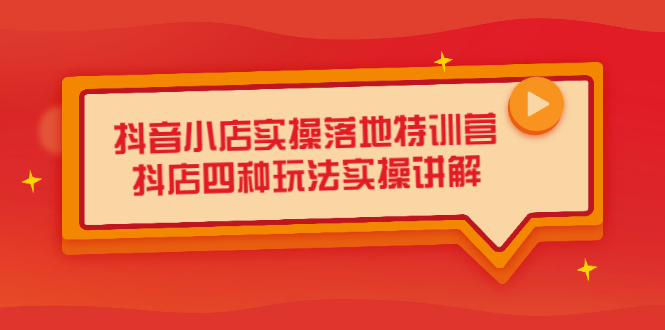 抖音小店实操落地特训营，抖店四种玩法实操讲解（干货视频）-爱省资源网