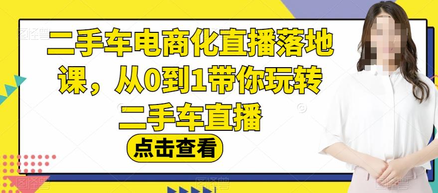 二手车电商化直播落地课，从0到1带你玩转二手车直播-爱省资源网