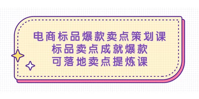 电商标品爆款卖点策划课，标品卖点成就爆款，可落地卖点提炼课-爱省资源网