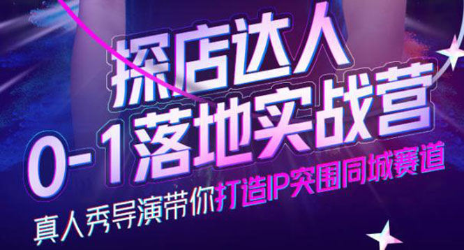 探店达人0-1落地实战营，真人秀导演带你打造IP突围同城赛道-价值1199元-爱省资源网
