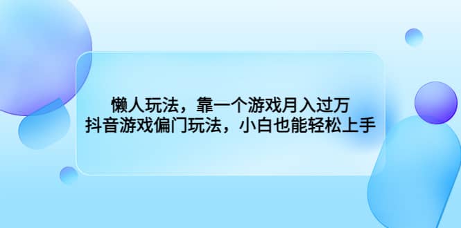 懒人玩法，靠一个游戏月入过万，抖音游戏偏门玩法，小白也能轻松上手-爱省资源网