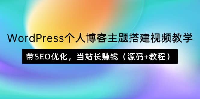 WordPress个人博客主题搭建视频教学，带SEO优化，当站长赚钱（源码+教程）-爱省资源网