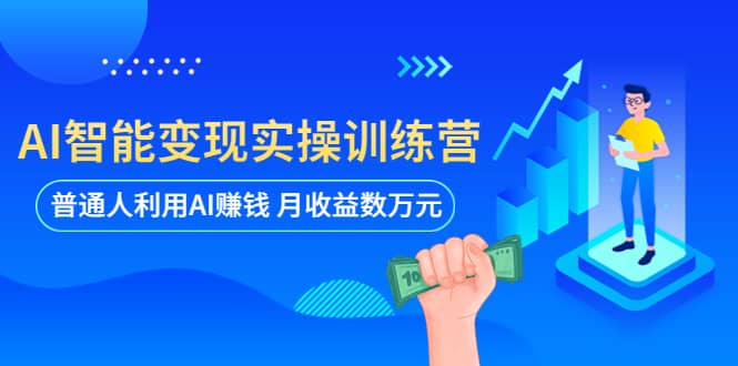 AI智能变现实操训练营：普通人利用AI赚钱 月收益数万元（全套课程+文档）-爱省资源网