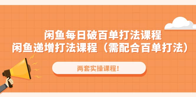 闲鱼每日破百单打法实操课程+闲鱼递增打法课程（需配合百单打法）-爱省资源网
