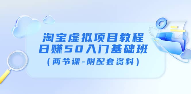 淘宝虚拟项目教程：日赚50入门基础班（两节课-附配套资料）-爱省资源网