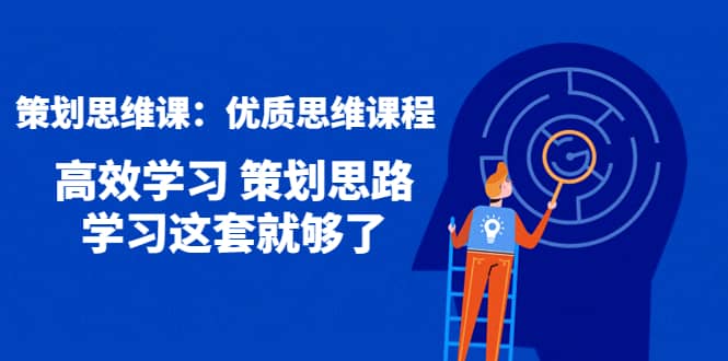 策划思维课：优质思维课程 高效学习 策划思路 学习这套就够了-爱省资源网
