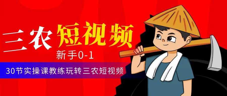 三农短视频从0~1运营课：30节实操课教练玩转三农短视频-爱省资源网