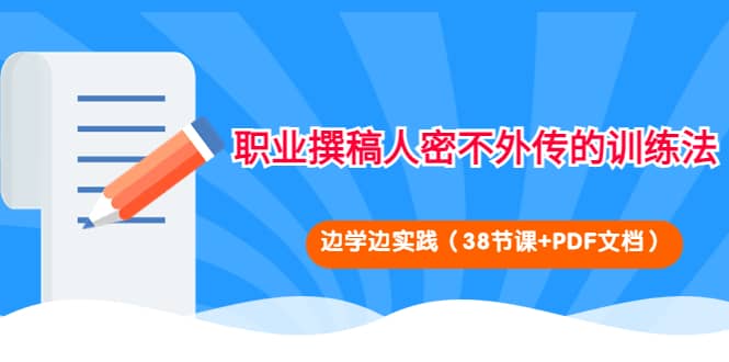 职业撰稿人密不外传的训练法：边学边实践（38节课+PDF文档）-爱省资源网