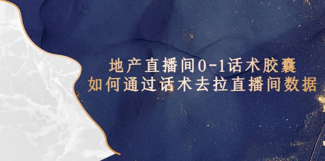地产-直播间0-1话术胶囊，知道怎么通过话术去拉直播间数据-爱省资源网