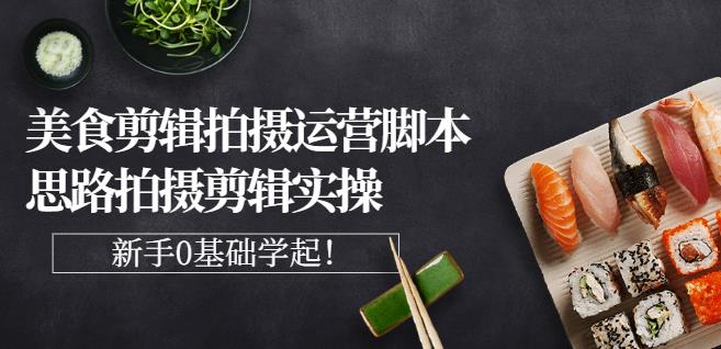 湘水·美食剪辑拍摄运营，脚本思路拍摄剪辑实操+基础知识-爱省资源网