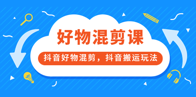 万三好物混剪课，抖音好物混剪，抖音搬运玩法 价值1980元-爱省资源网