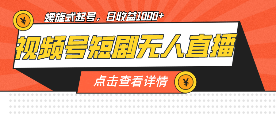视频号短剧无人直播，螺旋起号，单号日收益1000+-爱省资源网