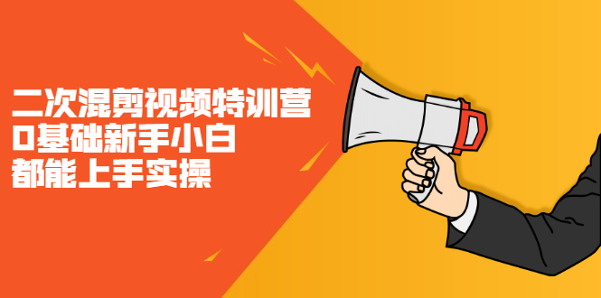 二次混剪视频特训营，0基础新手小白都能上手实操，两天开干-爱省资源网