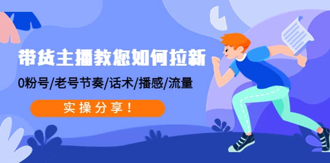 带货主播教您如何拉新：0粉号/老号节奏/话术/播感/流量，实操分享-爱省资源网