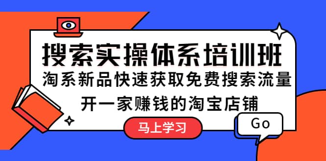 搜索实操体系培训班：淘系新品快速获取免费搜索流量 开一家赚钱的淘宝店铺-爱省资源网