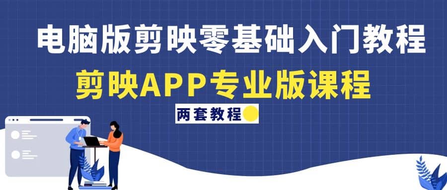 电脑版剪映零基础入门教程+剪映APP专业版课程（两套教程）-爱省资源网