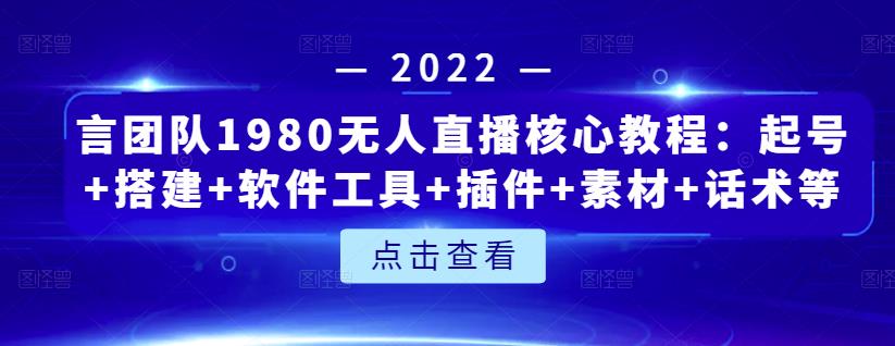 言团队1980无人直播核心教程：起号+搭建+软件工具+插件+素材+话术等等-爱省资源网