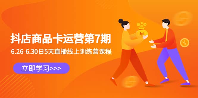抖店商品卡运营第7期：6.26-6.30日5天直播线上训练营课程-爱省资源网