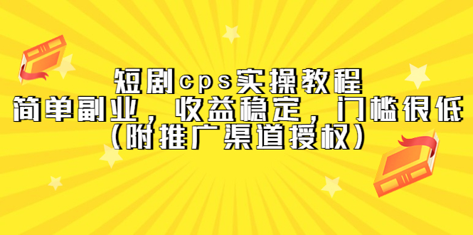 短剧cps实操教程，简单副业，收益稳定，门槛很低（附推广渠道授权）-爱省资源网