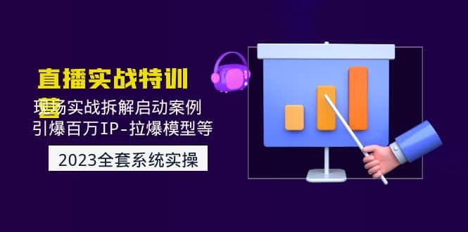 2023直播实战：现场实战拆解启动案例 引爆百万IP-拉爆模型等(无水印)-爱省资源网
