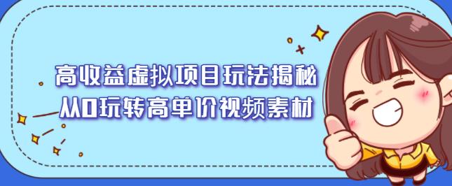 高收益虚拟项目玩法揭秘，从0玩转高单价视频素材【视频课程】-爱省资源网