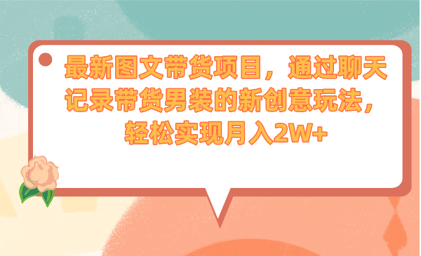 最新图文带货项目，通过聊天记录带货男装的新创意玩法，轻松实现月入2W+-爱省资源网