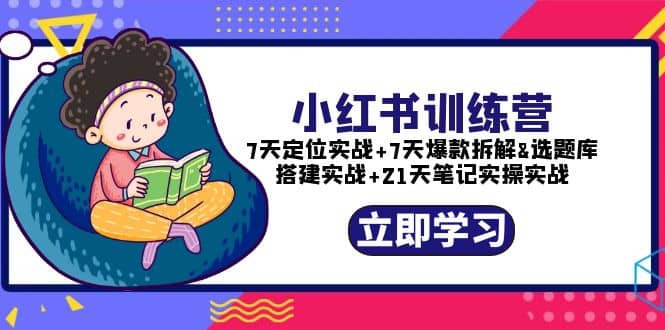 小红书训练营：7天定位实战+7天爆款拆解+选题库搭建实战+21天笔记实操实战-爱省资源网