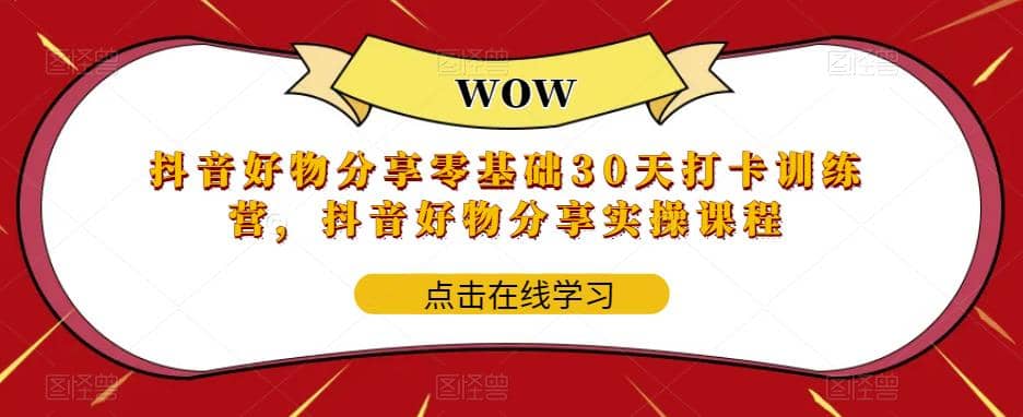 抖音好物分享0基础30天-打卡特训营，抖音好物分享实操课程-爱省资源网