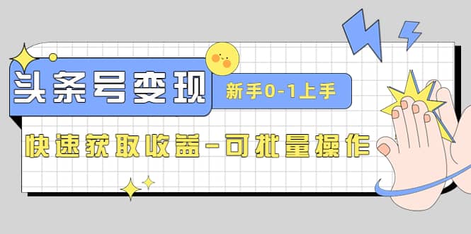 2023头条号实操变现课：新手0-1轻松上手，快速获取收益-可批量操作-爱省资源网