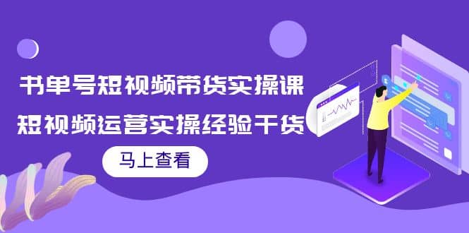 书单号短视频带货实操课：短视频运营实操经验干货分享-爱省资源网