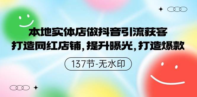 本地实体店做抖音引流获客，打造网红店铺，提升曝光，打造爆款-137节无水印-爱省资源网