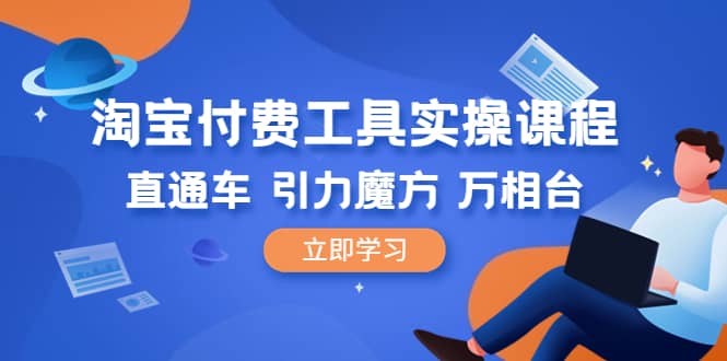 淘宝付费工具·实操课程，直通车-引力魔方-万相台（41节视频课）-爱省资源网